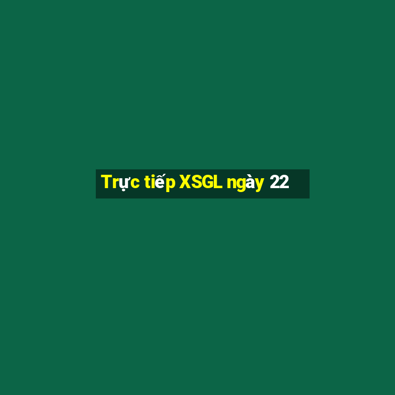 Trực tiếp XSGL ngày 22