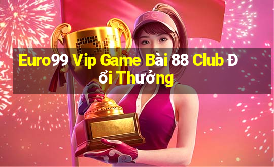 Euro99 Vip Game Bài 88 Club Đổi Thưởng