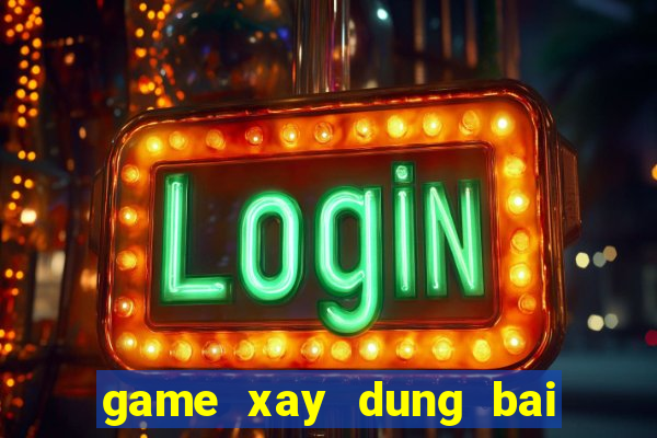 game xay dung bai bien pc