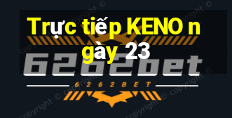 Trực tiếp KENO ngày 23