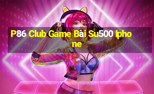 P86 Club Game Bài Su500 Iphone