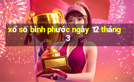 xổ số bình phước ngày 12 tháng 3