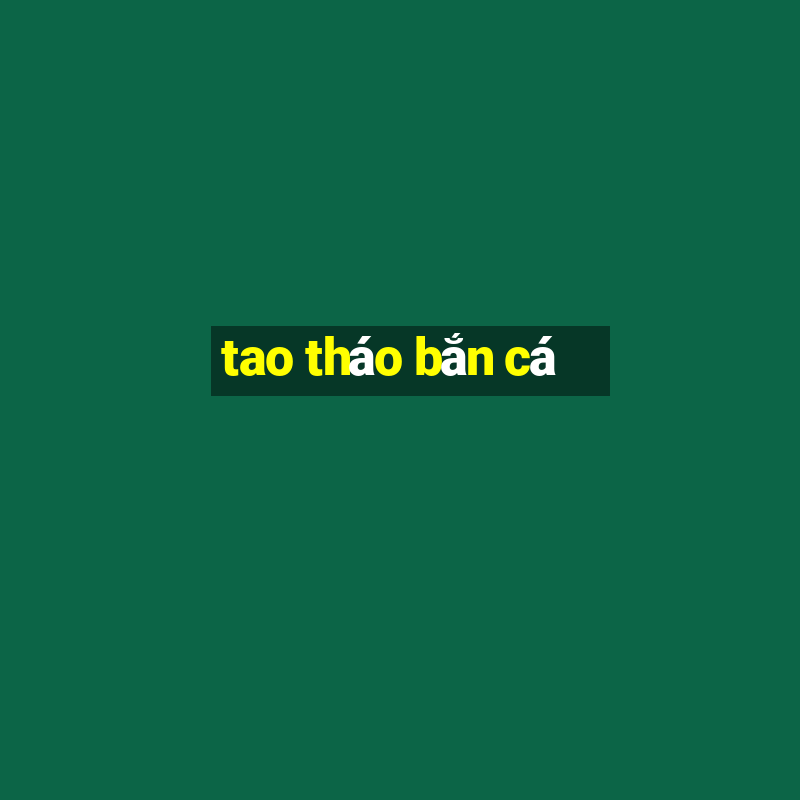 tao tháo bắn cá