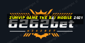 Zumvip Game The Bài Mobile 2021