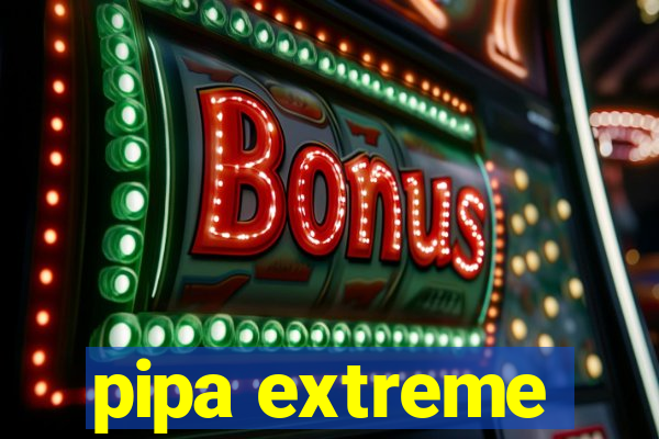 pipa extreme