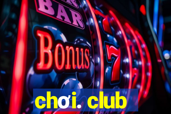 chơi. club