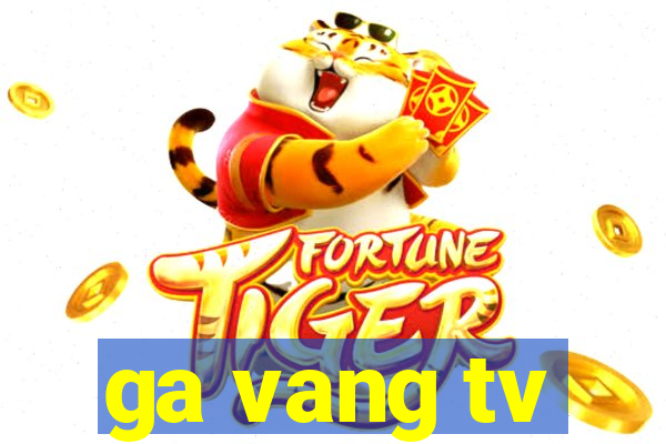 ga vang tv