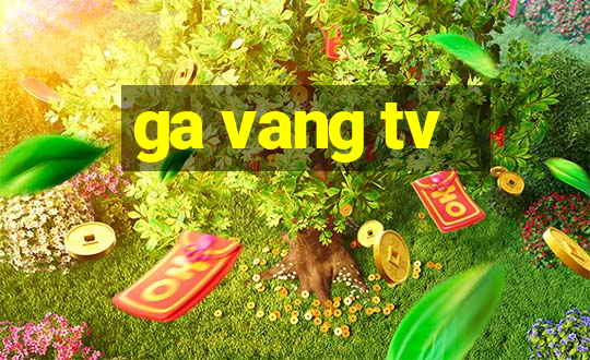 ga vang tv