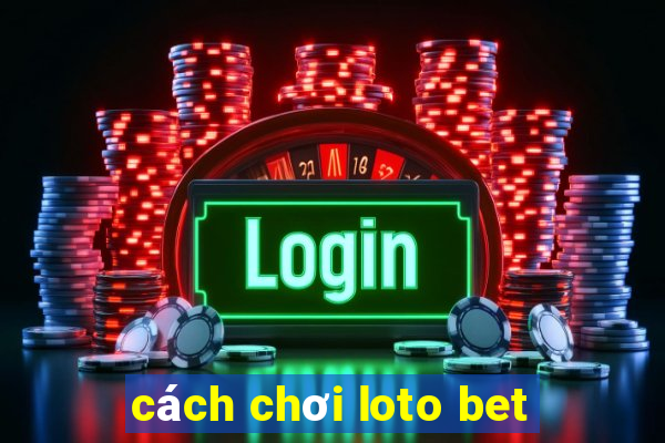 cách chơi loto bet