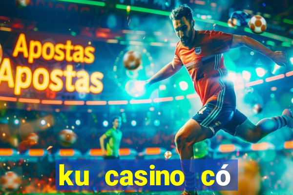 ku casino có lừa đảo không