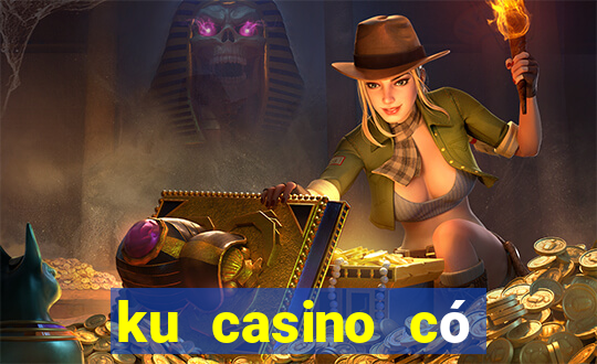 ku casino có lừa đảo không