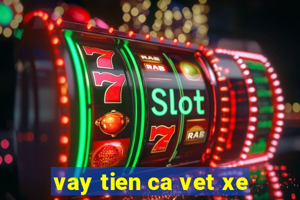 vay tien ca vet xe