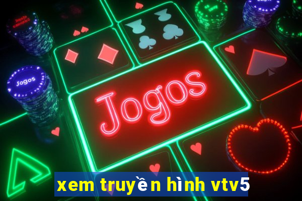 xem truyền hình vtv5