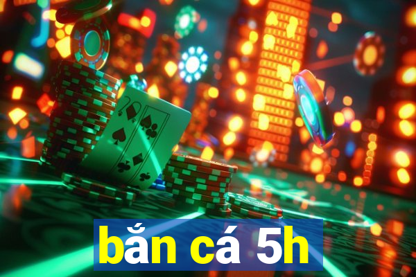 bắn cá 5h