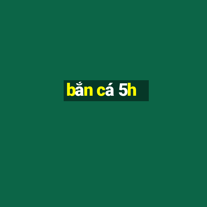 bắn cá 5h