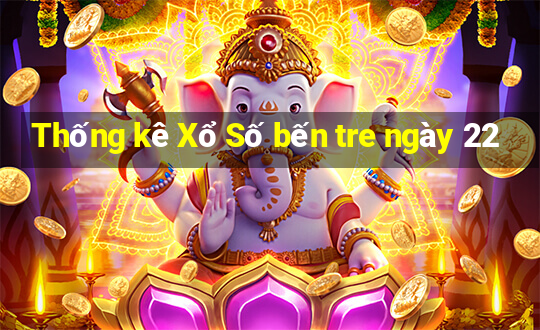 Thống kê Xổ Số bến tre ngày 22