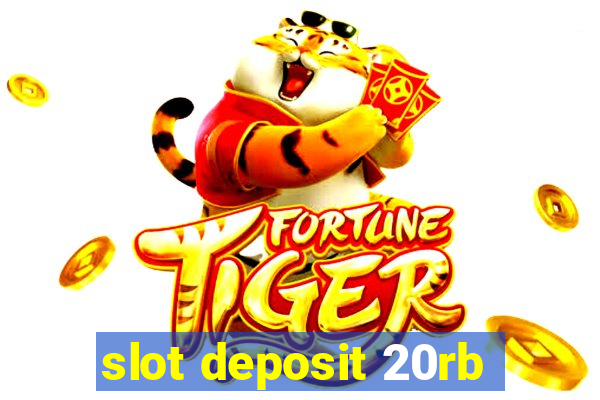 slot deposit 20rb