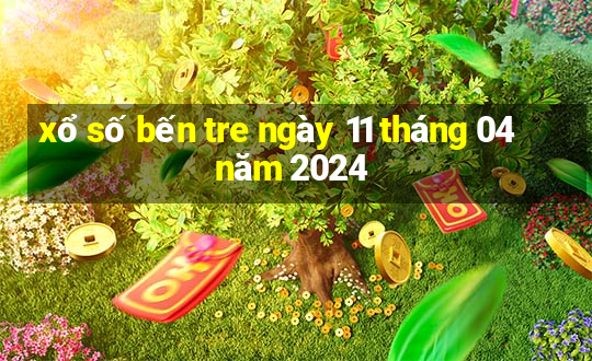 xổ số bến tre ngày 11 tháng 04 năm 2024