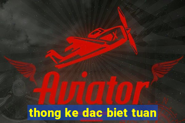 thong ke dac biet tuan