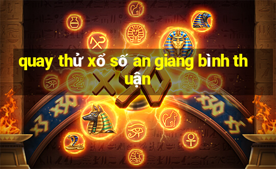 quay thử xổ số an giang bình thuận