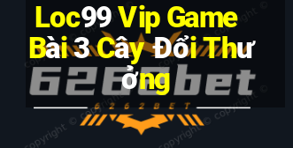 Loc99 Vip Game Bài 3 Cây Đổi Thưởng