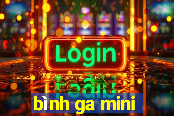 bình ga mini