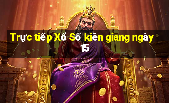 Trực tiếp Xổ Số kiên giang ngày 15