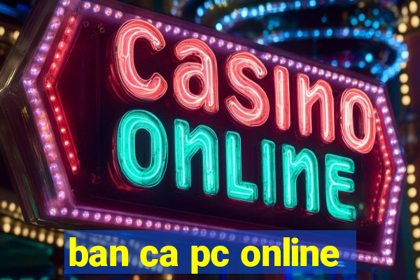 ban ca pc online