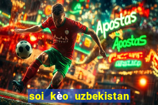 soi kèo uzbekistan vs thái lan