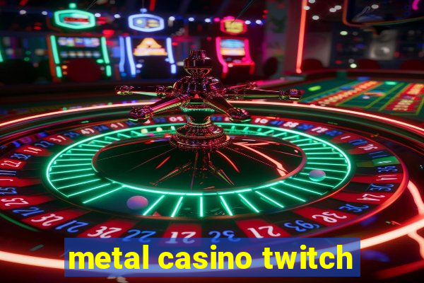 metal casino twitch