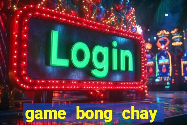 game bong chay sieu dang