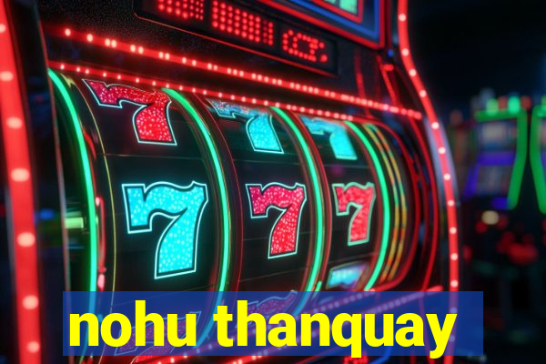 nohu thanquay