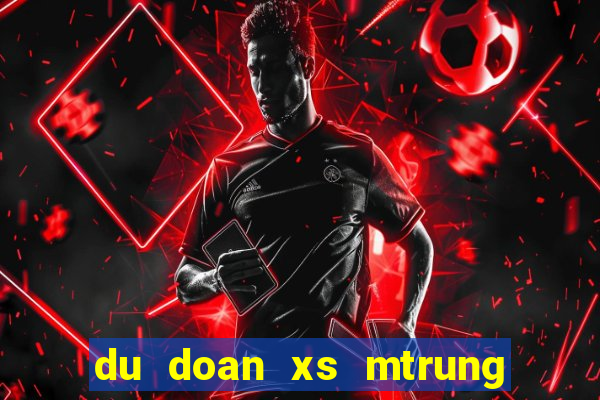 du doan xs mtrung hom nay