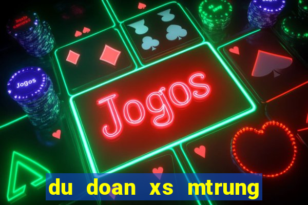 du doan xs mtrung hom nay