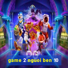 game 2 nguoi ben 10