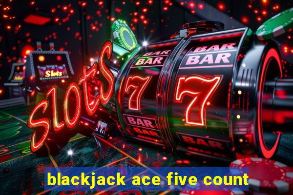 blackjack ace five count