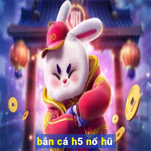 bắn cá h5 nổ hũ