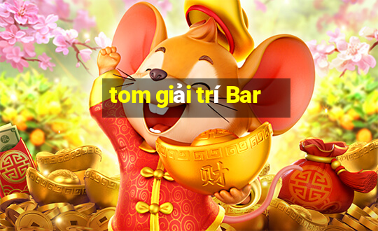 tom giải trí Bar