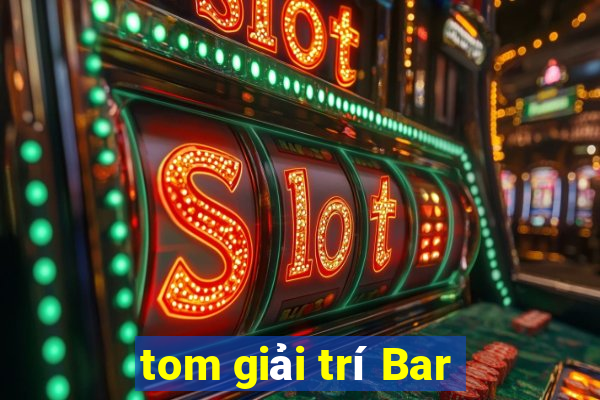 tom giải trí Bar