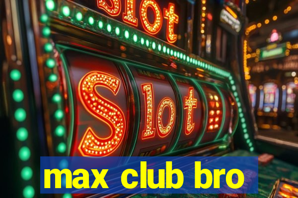 max club bro