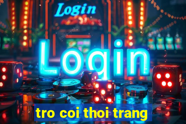 tro coi thoi trang