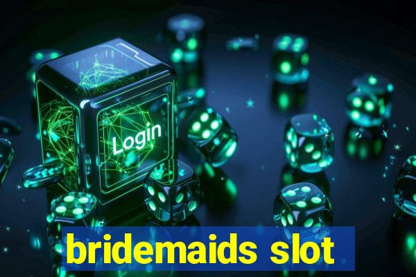 bridemaids slot