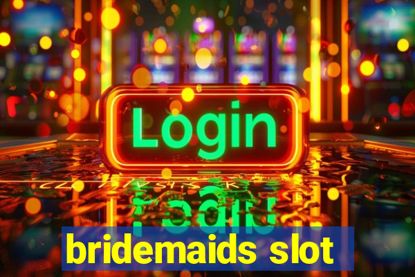 bridemaids slot