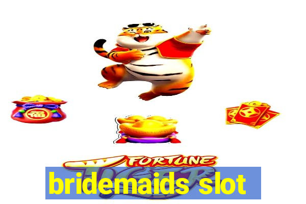 bridemaids slot