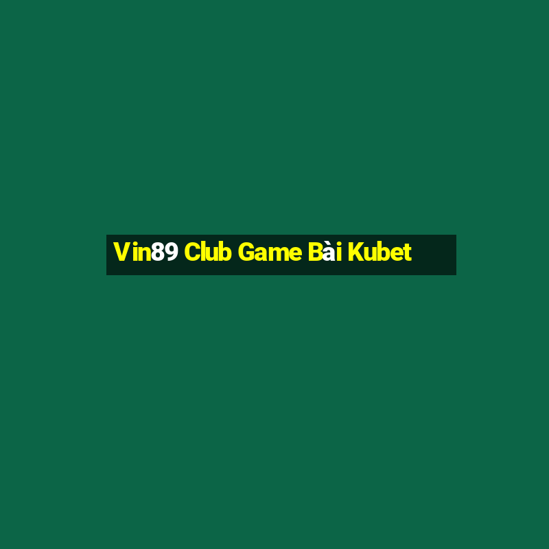 Vin89 Club Game Bài Kubet