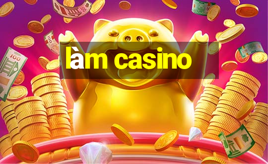 làm casino