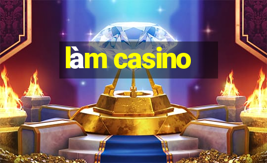 làm casino