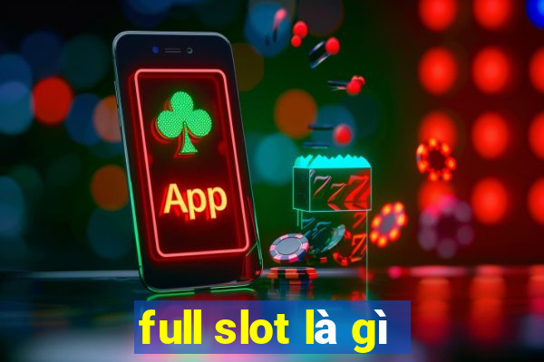 full slot là gì