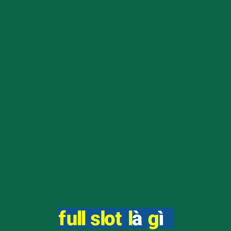 full slot là gì