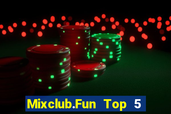 Mixclub.Fun Top 5 Game Bài Đổi Thưởng